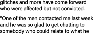 glitches and more have come forward who were affected but not convicted   One of the men contacted me last week and h   