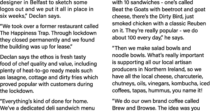 designer in Belfast to sketch some logos out and we put it all in place in six weeks,  Declan says   We took over a f   