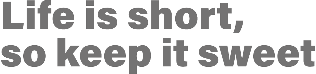 Life is short, so keep it sweet
