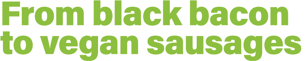 From black bacon to vegan sausages