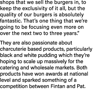 shops that we sell the burgers in, to keep the exclusivity of it all, but the quality of our burgers is absolutely fa   