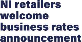 NI retailers welcome business rates announcement