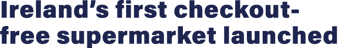 Ireland s first checkout-free supermarket launched