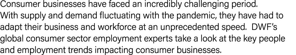 Consumer businesses have faced an incredibly challenging period  With supply and demand fluctuating with the pandemic   