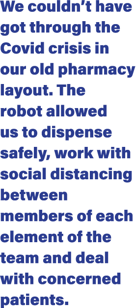 We couldn t have got through the Covid crisis in our old pharmacy layout  The robot allowed us to dispense safely, wo   