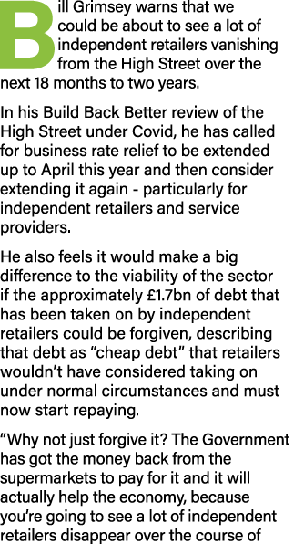B ill Grimsey warns that we could be about to see a lot of independent retailers vanishing from the High Street over    