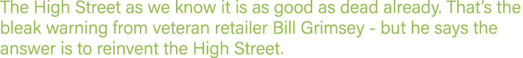 The High Street as we know it is as good as dead already  That s the bleak warning from veteran retailer Bill Grimsey   