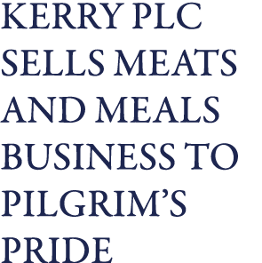 Kerry PLC sells meats and meals business to Pilgrim s Pride