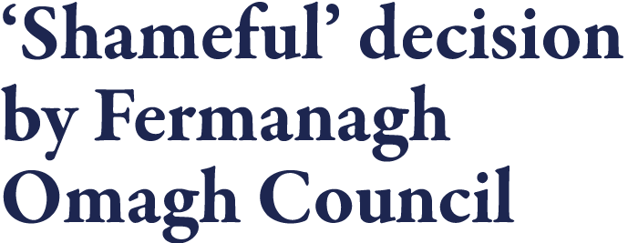  Shameful  decision by Fermanagh Omagh Council 