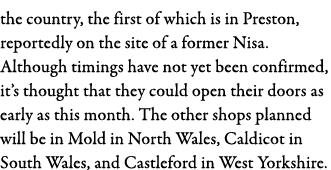 the country, the first of which is in Preston, reportedly on the site of a former Nisa  Although timings have not yet   