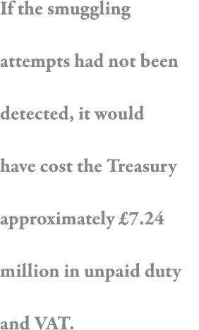 If the smuggling attempts had not been detected, it would have cost the Treasury approximately  7 24 million in unpai   