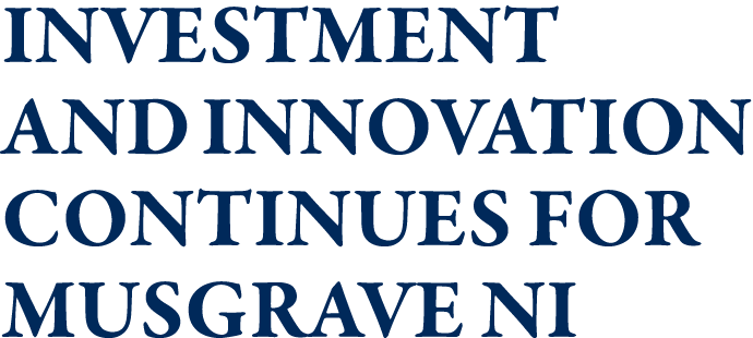 Investment and Innovation Continues for Musgrave NI 