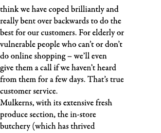 think we have coped brilliantly and really bent over backwards to do the best for our customers  For elderly or vulne   