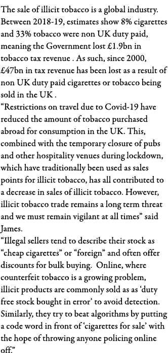 The sale of illicit tobacco is a global industry  Between 2018-19, estimates show 8% cigarettes and 33% tobacco were    