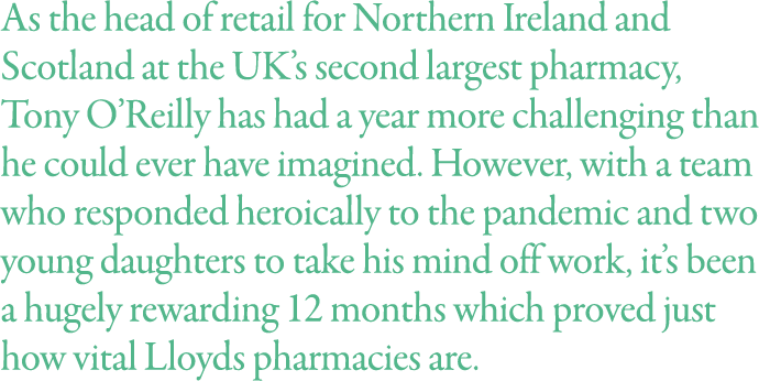 As the head of retail for Northern Ireland and Scotland at the UK s second largest pharmacy, Tony O Reilly has had a    