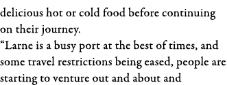 delicious hot or cold food before continuing on their journey   Larne is a busy port at the best of times, and some t   
