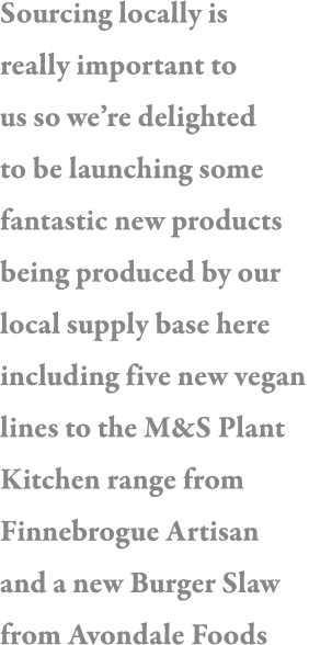 Sourcing locally is really important to us so we re delighted to be launching some fantastic new products being produ   