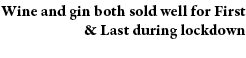 Wine and gin both sold well for First & Last during lockdown