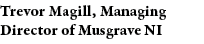 Trevor Magill, Managing Director of Musgrave NI