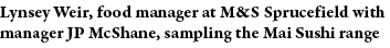 Lynsey Weir, food manager at M&S Sprucefield with manager JP McShane, sampling the Mai Sushi range