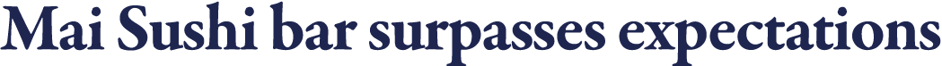 Mai Sushi bar surpasses expectations