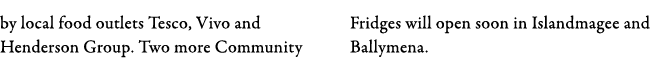 by local food outlets Tesco, Vivo and Henderson Group  Two more Community Fridges will open soon in Islandmagee and B   
