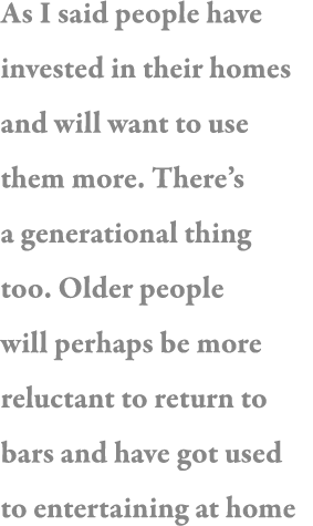 As I said people have invested in their homes and will want to use them more  There s a generational thing too  Older   