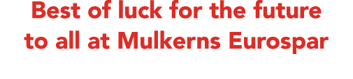 Best of luck for the future to all at Mulkerns Eurospar 