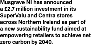 Musgrave NI has announced a  2 7 million investment in its SuperValu and Centra stores across Northern Ireland as par   