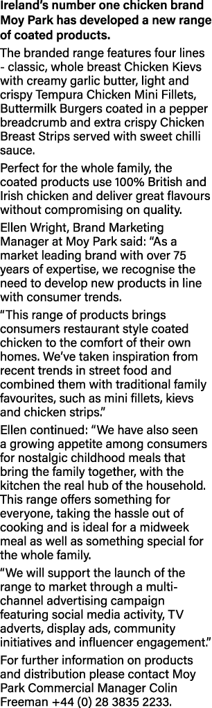 Ireland s number one chicken brand Moy Park has developed a new range of coated products  The branded range features    