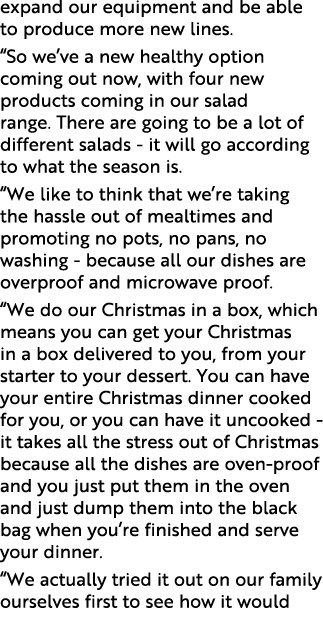 expand our equipment and be able to produce more new lines   So we ve a new healthy option coming out now, with four    