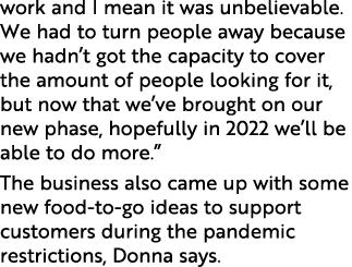 work and I mean it was unbelievable  We had to turn people away because we hadn t got the capacity to cover the amoun   