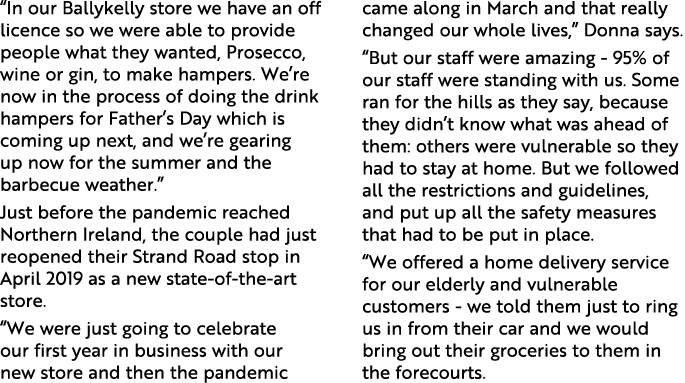  In our Ballykelly store we have an off licence so we were able to provide people what they wanted, Prosecco, wine or   