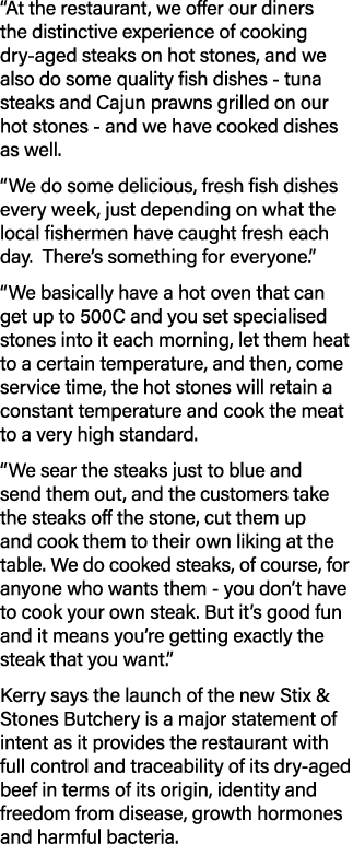  At the restaurant, we offer our diners the distinctive experience of cooking dry-aged steaks on hot stones, and we a   