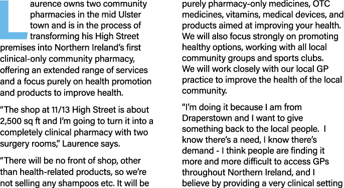 L aurence owns two community pharmacies in the mid Ulster town and is in the process of transforming his High Street    