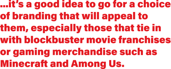    it s a good idea to go for a choice of branding that will appeal to them, especially those that tie in with blockb   