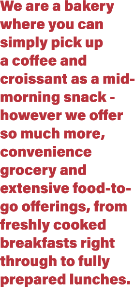 We are a bakery where you can simply pick up a coffee and croissant as a mid-morning snack - however we offer so much   