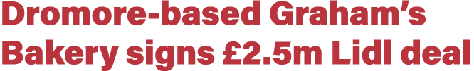 Dromore-based Graham s Bakery signs  2 5m Lidl deal