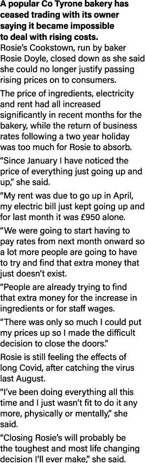 A popular Co Tyrone bakery has ceased trading with its owner saying it became impossible to deal with rising costs  R   