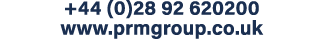 +44 (0)28 92 620200 www prmgroup co uk