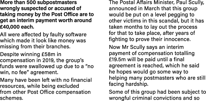 More than 500 subpostmasters wrongly suspected or accused of taking money by the Post Office are to get an interim pa   