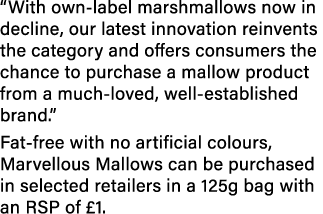  With own-label marshmallows now in decline, our latest innovation reinvents the category and offers consumers the ch   