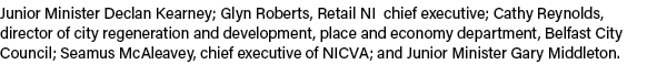 Junior Minister Declan Kearney; Glyn Roberts, Retail NI  chief executive; Cathy Reynolds, director of city regenerati   