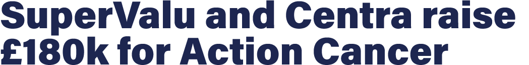 SuperValu and Centra raise  180k for Action Cancer