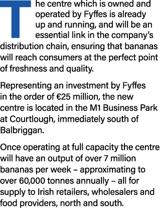 The centre which is owned and operated by Fyffes is already up and running, and will be an essential link in the comp   