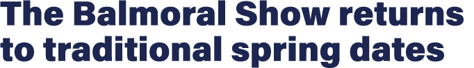 The Balmoral Show returns to traditional spring dates