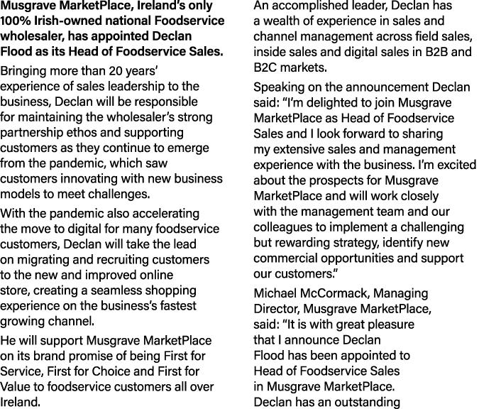 Musgrave MarketPlace, Ireland s only 100% Irish-owned national Foodservice wholesaler, has appointed Declan Flood as    