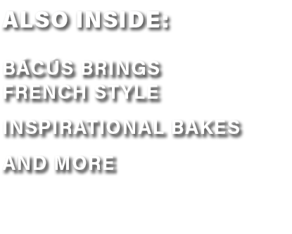 ALSO Inside: Bácús Brings french style inspirational bakes AND MORE