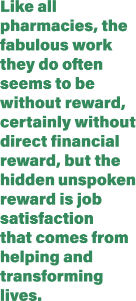 Like all pharmacies, the fabulous work they do often seems to be without reward, certainly without direct financial r   