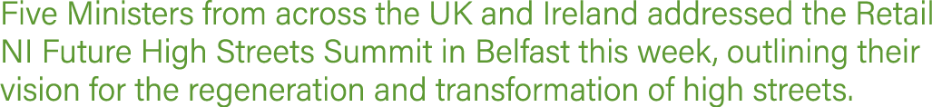 Five Ministers from across the UK and Ireland addressed the Retail NI Future High Streets Summit in Belfast this week   